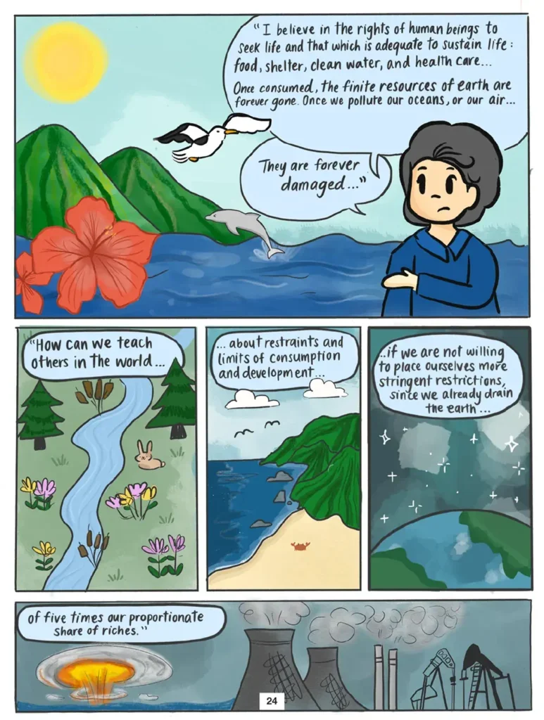 Page 24. Four panels depict Patsy Mink narrating in front of various scenes, such as a seagull flying in the air as a dolphin leaps from the sea; a rabbit sitting next to a stream in a forest; a crab on a beach next to an ocean; the planet Earth as seen from space; a nuclear explosion shown next to smoke stacks from nuclear and coal plants, and oil well pump jacks. Mink is quoted as saying "I believe in the rights of human beings to seek life and that which is adequate to sustain life: food, shelter, clean water, and health care. Once consumed, the finite resources of Earth are forever gone. Once we pollute our oceans, or our air, they are forever damaged. How can we teach others in the world about restraints and limits of consumption and development if we are not willing to place ourselves more stringent restrictions, since we already drain the Earth of five times our proportionate share of riches."